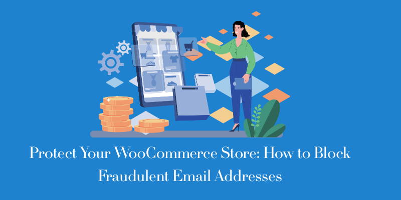 Protect Your WooCommerce Store: How to Block Fraudulent Email Addresses