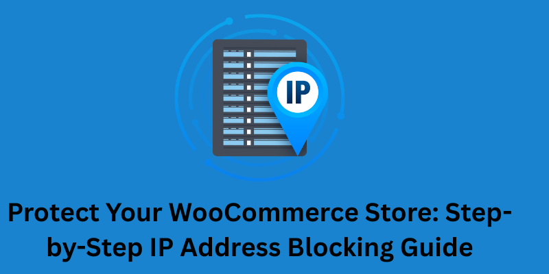 Protect Your WooCommerce Store: Step-by-Step IP Address Blocking Guide