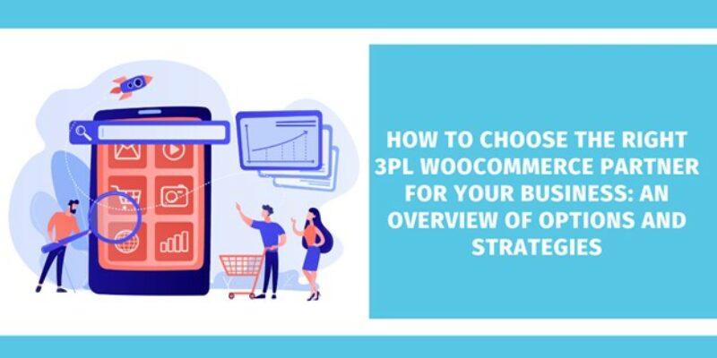 How to Choose the Right 3PL WooCommerce Partner for Your Business: An Overview of Options and Strategies