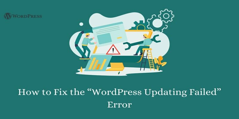 How to Fix the “WordPress Updating Failed” Error (Step-by-Step)