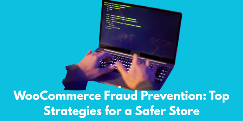 WooCommerce Fraud Prevention: Top Strategies for a Safer Store